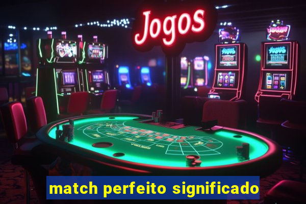 match perfeito significado